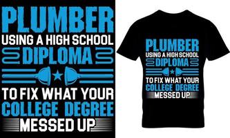 plumber using a high school diploma to fix what your college degree messed up. plumber Typography T shirt Design with editable vector graphic.