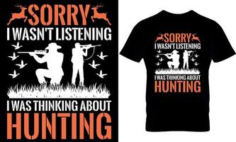 typography t-shirt design. hunting t-shirt design. hunting t shirt design. hunter t-shirt design. hunter t shirt design. hunt design.  sorry i wasn't listening i was thinking about hunting vector