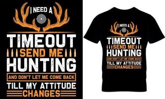 esign. hunting t-shirt design. hunting t shirt design. hunter t-shirt design. hunter t shirt design. hunt design. i need a timeout send me hunting and don't let me come back till my attitude changes vector