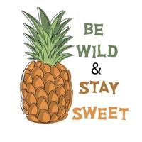 Be wild and stay sweet. Row pineapple fruit vector