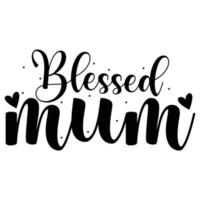 Blessed mum, Mother's day shirt print template,  typography design for mom mommy mama daughter grandma girl women aunt mom life child best mom adorable shirt vector