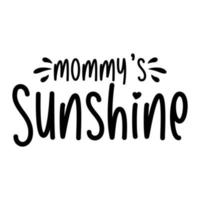 Mommy's sunshine, Mother's day shirt print template,  typography design for mom mommy mama daughter grandma girl women aunt mom life child best mom adorable shirt vector