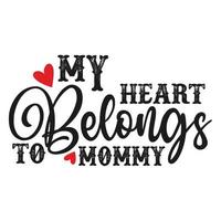 My heart belongs to mommy, Mother's day shirt print template,  typography design for mom mommy mama daughter grandma girl women aunt mom life child best mom adorable shirt vector