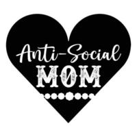 Anti-social mom, Mother's day shirt print template,  typography design for mom mommy mama daughter grandma girl women aunt mom life child best mom adorable shirt vector