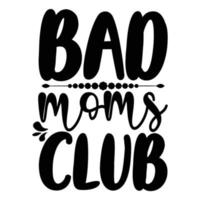 bad moms club, Mother's day shirt print template,  typography design for mom mommy mama daughter grandma girl women aunt mom life child best mom adorable shirt vector