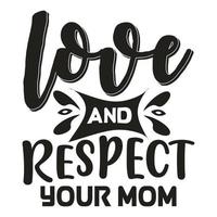 Love and respect your mom, Mother's day shirt print template,  typography design for mom mommy mama daughter grandma girl women aunt mom life child best mom adorable shirt vector