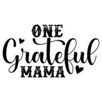 One grateful mama, Mother's day shirt print template,  typography design for mom mommy mama daughter grandma girl women aunt mom life child best mom adorable shirt vector