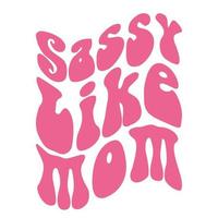 Sassy like mom, Mother's day shirt print template,  typography design for mom mommy mama daughter grandma girl women aunt mom life child best mom adorable shirt vector