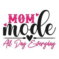 Mom mode all day everyday, Mother's day shirt print template,  typography design for mom mommy mama daughter grandma girl women aunt mom life child best mom adorable shirt vector