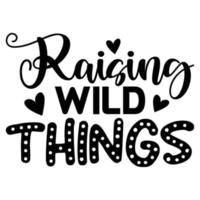 raising Wild things, Mother's day shirt print template,  typography design for mom mommy mama daughter grandma girl women aunt mom life child best mom adorable shirt vector