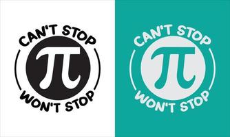 Can't stop won't stop, Pi day design,Pi day t-shirt design,Don't be irrational pi design,Happy pi day t-shirt design. vector