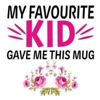 my favorite kid gave me this mug, Mother's day shirt print template,  typography design for mom mommy mama daughter grandma girl women aunt mom life child best mom adorable shirt vector