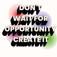 don't wait for opportunity create it. For fashion shirts, poster, gift, or other printing press. Motivation quote. vector