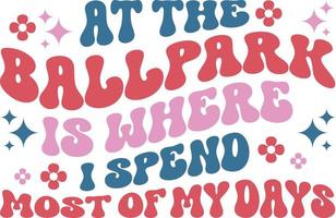 At the ballpark is where I spend most of my days baseball lover shirt design vector