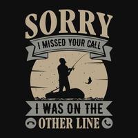Sorry I Missed your call I was on the other line - Fishing quotes vector design, t shirt design
