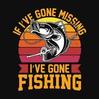 If I've gone missing I've gone Fishing - Fishing quotes vector design, t shirt design