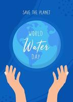 World Water Day Vector Illustration. Illustration with hands and planet Earth. Save the planet. Perfect for greeting card, poster and banner.