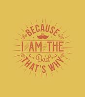 because i am the dad that's why t shirt vector