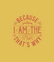 because i am the mom that's why  vintage t shirt design vector