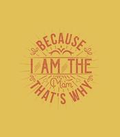 because i am the mom that's why  vintage t shirt design vector