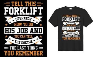 Tell this forklift operator how to do his job and you can tell the doctor the last thing you remember typography vector t-shirt design. Perfect for all print items. Isolated on black background.