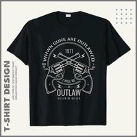 Gun t shirt design with message when guns are outlawed i will be an outlaw kill or be killed. vector