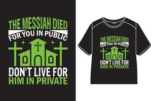 The messiah died for you in public don't live for him in private T-Shirt Design vector