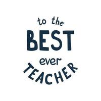 The best teacher ever vector hand drawn inscription for greeting card, poster. Lettering for teachers day, text, isolated graphic element. Congratulation phrase.