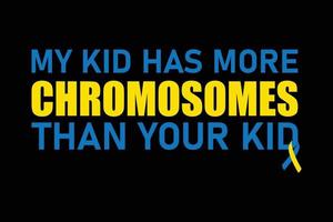 Down Syndrome Awareness Day My Kid Has More Chromosomes Than Your Kid vector