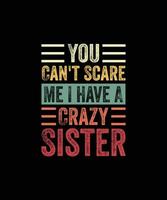 You Can't Scare Me I Have A Crazy Sister Funny Brothers Gift T-Shirt vector