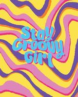 Vibrant Groovy 90s Vibe Poster with Stay Groovy Girl Slogan. Vintage Interior Vibrant Poster with Lettering. Psychedelic Abstract Striped Wallpaper and Background vector