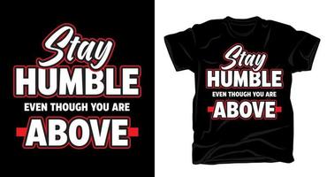 Stay humble even though you are above typography t shirt design vector