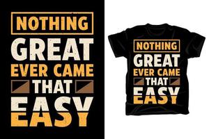 Nothing great ever came that easy motivational typography t shirt design vector