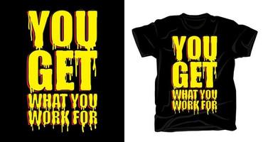 You get what you work for melting words style t shirt design vector