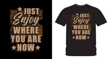 Just enjoy where you are now typography design for t shirt print vector