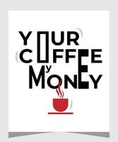 Coffee. Poster with hand drawn lettering your coffee my money.  Hand drawing for coffee drink, beverage menu or cafe theme, white background. Vector Illustration