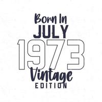 Born in July 1973. Vintage birthday T-shirt for those born in the year 1973 vector