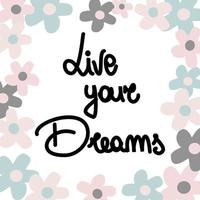 Cute hand drawn lettering vector illustration with live your dreams quote with daisy flowers