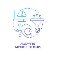 Always be mindful of risks blue gradient concept icon. Digital safety tip. Prevent from internet threat abstract idea thin line illustration. Isolated outline drawing vector