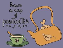 Cute hand drawn lettering motivational have a cup of positivitea quote with teapot and cup of tea vector card illustration