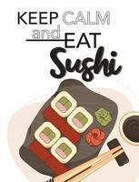 Keep calm and eat sushi phrase lettering. Sushi rolls on a stone plate with wasabi and ginger, chopsticks and sauce. Menu poster with asian food vector