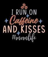 I Run On Caffeine And Kisses Caffeine Lover Mother Life T-shirt Design vector