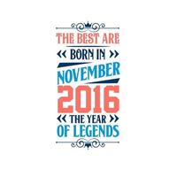 Best are born in November 2016. Born in November 2016 the legend Birthday vector