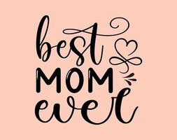 Best mom ever, Typography T-shirt Vector Art for Mother's Day, mom, mama, SVG, typography t shirt design