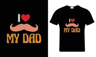 I love my dad. Father's day t-shirt design. Dad t shirt vector. vector