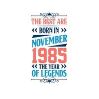 Best are born in November 1985. Born in November 1985 the legend Birthday vector