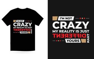 I am not crazy my reality is just different than yours T-Shirt Design Vector Template