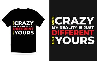 I am not crazy my reality is just different than yours T-Shirt Design Vector Template