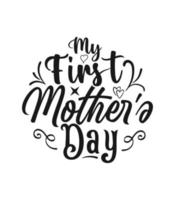 my first mother's day  t shirt and mother's day typography t shirt design vector