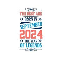 Best are born in September 2024. Born in September 2024 the legend Birthday vector